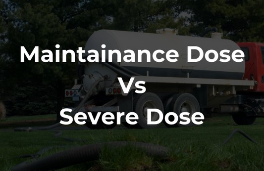 The Difference Between Maintenance Dose and Severe Dose for Your Septic Tank